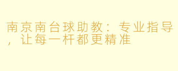 南京南台球助教：专业指导，让每一杆都更精准
