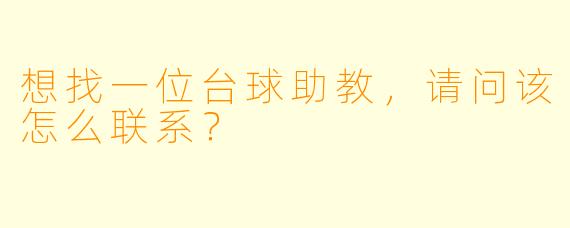 想找一位台球助教，请问该怎么联系？