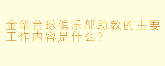 金华台球俱乐部助教的主要工作内容是什么？