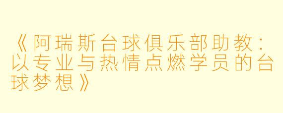《阿瑞斯台球俱乐部助教：以专业与热情点燃学员的台球梦想》