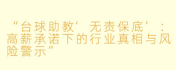 “台球助教‘无责保底’：高薪承诺下的行业真相与风险警示”