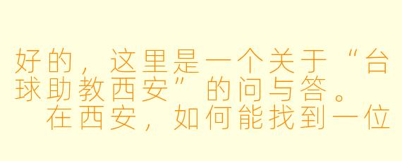 好的，这里是一个关于“台球助教西安”的问与答。

在西安，如何能找到一位合适的台球助教？有哪些途径？