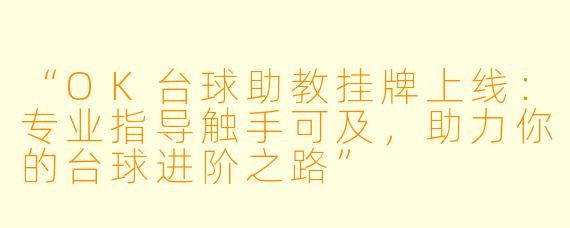 “OK台球助教挂牌上线：专业指导触手可及，助力你的台球进阶之路”