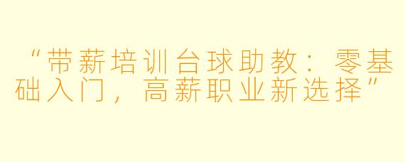 “带薪培训台球助教：零基础入门，高薪职业新选择”