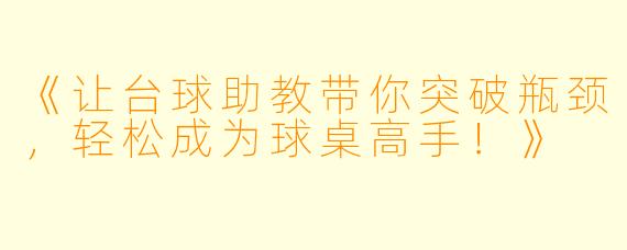 《让台球助教带你突破瓶颈，轻松成为球桌高手！》