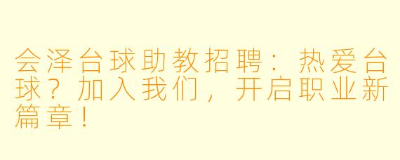 会泽台球助教招聘：热爱台球？加入我们，开启职业新篇章！