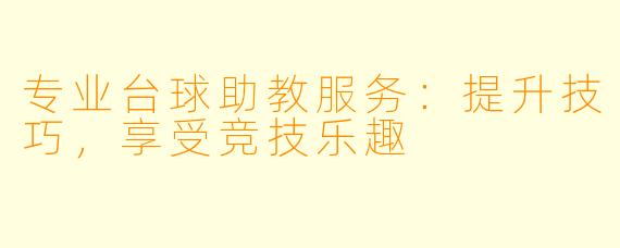 专业台球助教服务：提升技巧，享受竞技乐趣