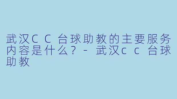 武汉CC台球助教的主要服务内容是什么？
