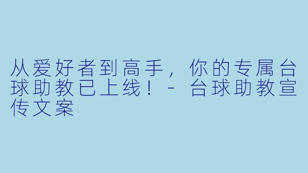 从爱好者到高手,你的专属台球助教已上线!-台球助教宣传文案