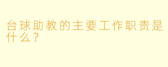 台球助教的主要工作职责是什么？