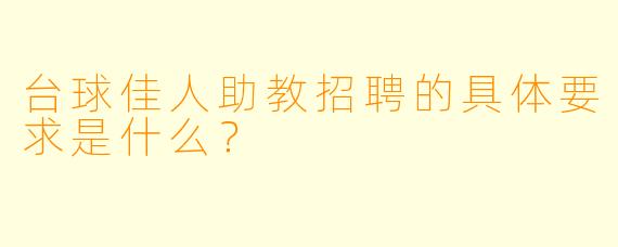 台球佳人助教招聘的具体要求是什么？