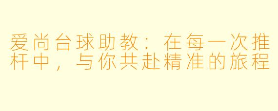 爱尚台球助教：在每一次推杆中，与你共赴精准的旅程