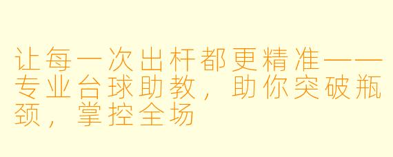 让每一次出杆都更精准——专业台球助教，助你突破瓶颈，掌控全场