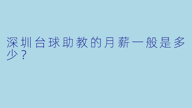 深圳台球助教的月薪一般是多少？