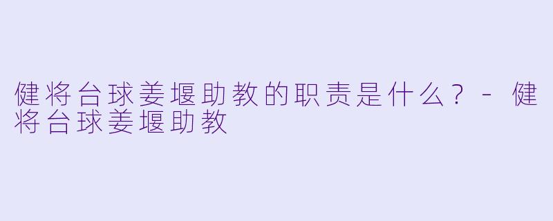 健将台球姜堰助教的职责是什么？