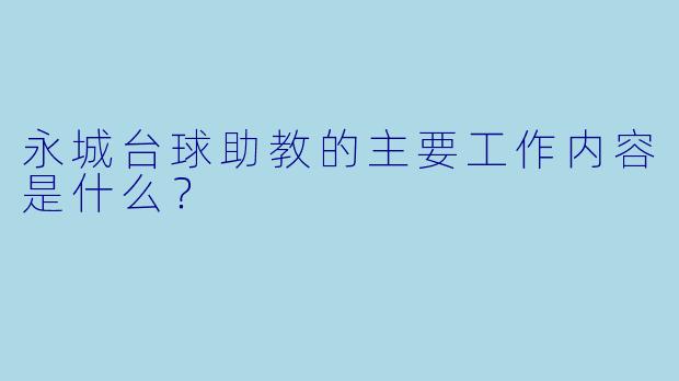 永城台球助教的主要工作内容是什么？