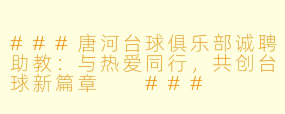 ###唐河台球俱乐部诚聘助教：与热爱同行，共创台球新篇章

###