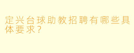 定兴台球助教招聘有哪些具体要求？