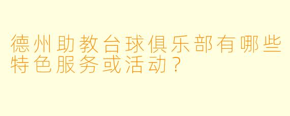 德州助教台球俱乐部有哪些特色服务或活动？
