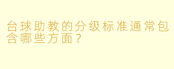 台球助教的分级标准通常包含哪些方面？