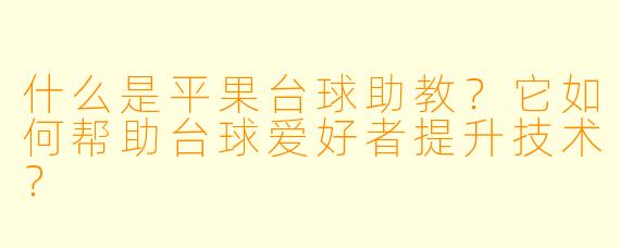 什么是平果台球助教？它如何帮助台球爱好者提升技术？