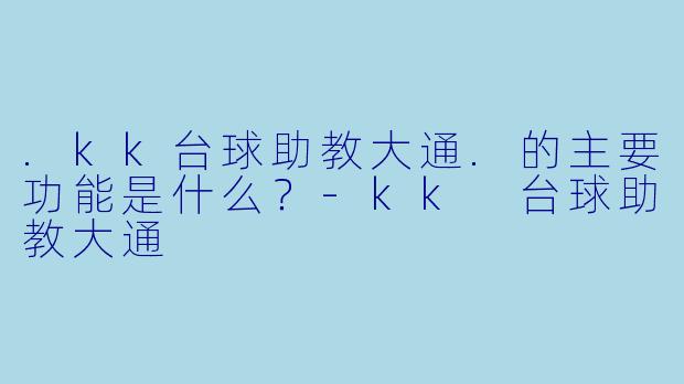.kk台球助教大通.的主要功能是什么？