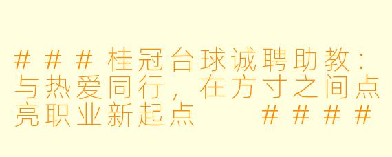 ###桂冠台球诚聘助教：与热爱同行，在方寸之间点亮职业新起点

####