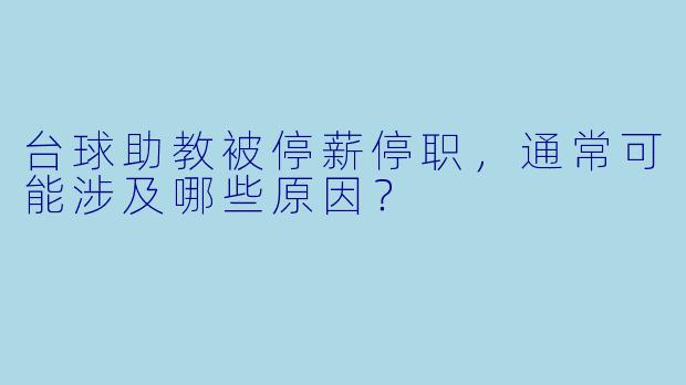台球助教被停薪停职,通常可能涉及哪些原因?