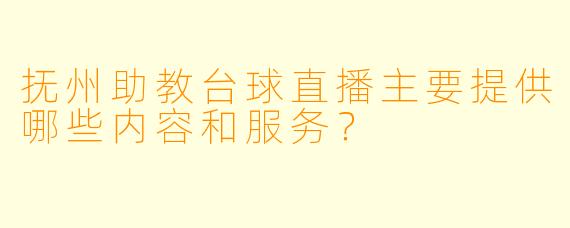 抚州助教台球直播主要提供哪些内容和服务？