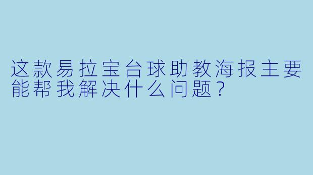 这款易拉宝台球助教海报主要能帮我解决什么问题？