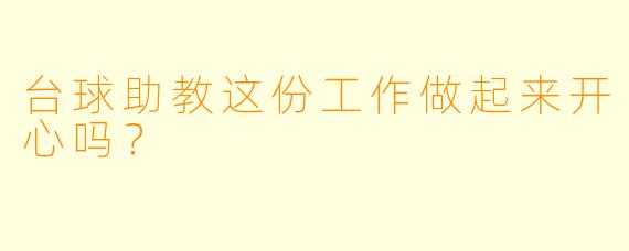 台球助教这份工作做起来开心吗？