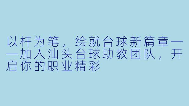 以杆为笔，绘就台球新篇章——加入汕头台球助教团队，开启你的职业精彩