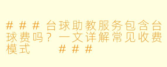 ###台球助教服务包含台球费吗？一文详解常见收费模式

###