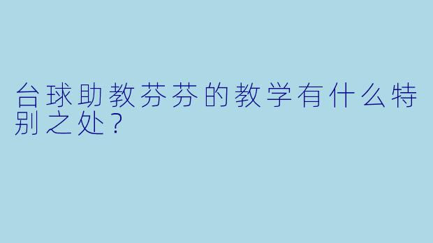 台球助教芬芬的教学有什么特别之处？