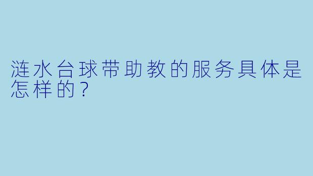 涟水台球带助教的服务具体是怎样的？