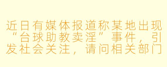近日有媒体报道称某地出现“台球助教卖淫”事件，引发社会关注，请问相关部门对此类现象持何种态度？