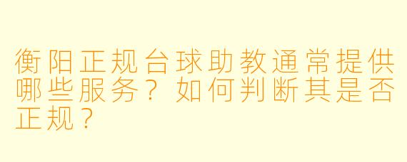 衡阳正规台球助教通常提供哪些服务？如何判断其是否正规？