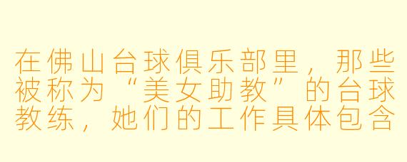 在佛山台球俱乐部里，那些被称为“美女助教”的台球教练，她们的工作具体包含哪些内容？如何平衡专业指导与客户服务之间的关系？