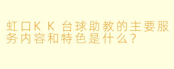 虹口KK台球助教的主要服务内容和特色是什么？