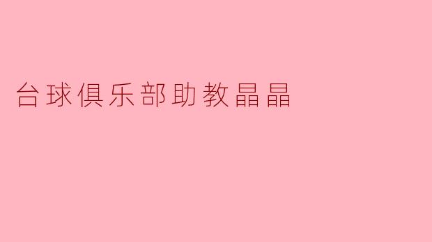 台球俱乐部助教晶晶的主要工作是什么？