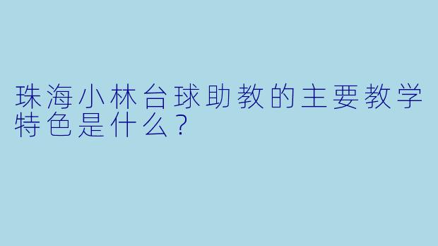 珠海小林台球助教的主要教学特色是什么？