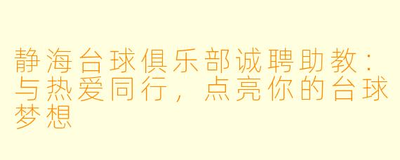 静海台球俱乐部诚聘助教：与热爱同行，点亮你的台球梦想