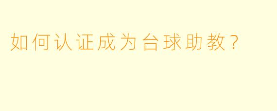 如何认证成为台球助教？