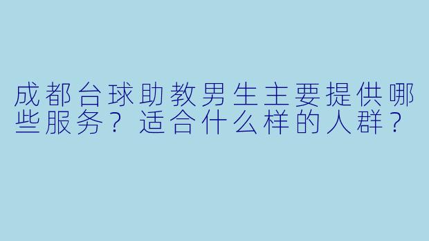 成都台球助教男生主要提供哪些服务？适合什么样的人群？