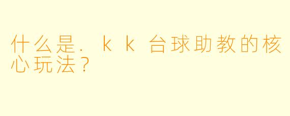 什么是.kk台球助教的核心玩法?