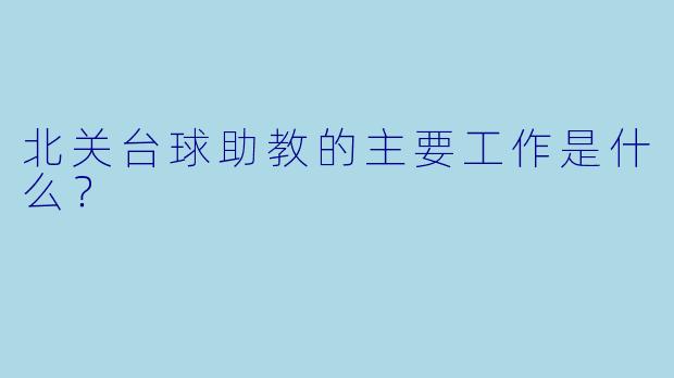 北关台球助教的主要工作是什么？