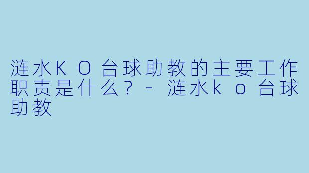 涟水KO台球助教的主要工作职责是什么？