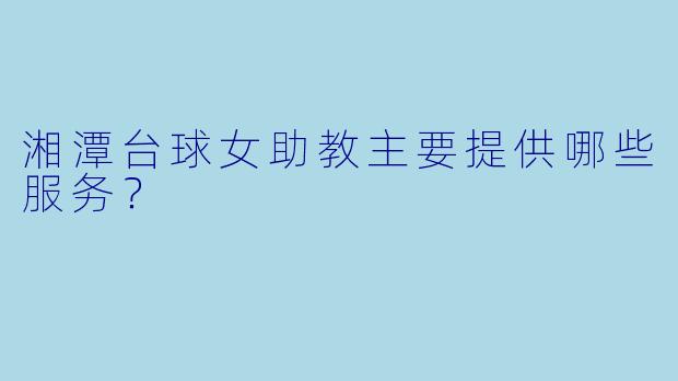 湘潭台球女助教主要提供哪些服务？