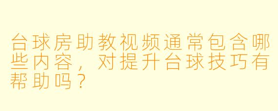 台球房助教视频通常包含哪些内容，对提升台球技巧有帮助吗？