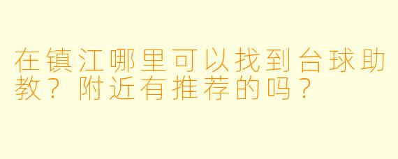 在镇江哪里可以找到台球助教？附近有推荐的吗？